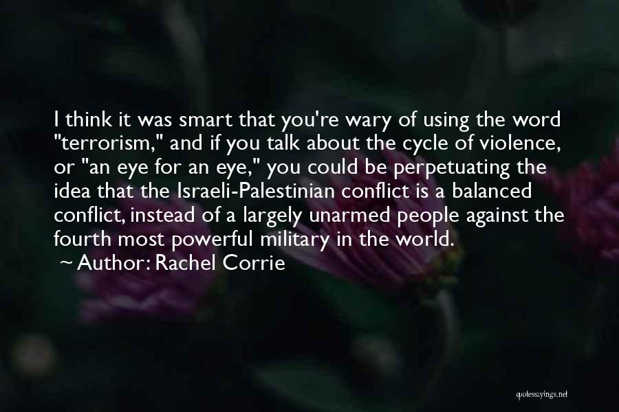 Rachel Corrie Quotes: I Think It Was Smart That You're Wary Of Using The Word Terrorism, And If You Talk About The Cycle