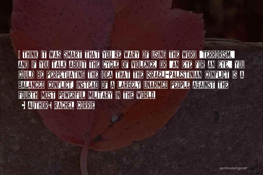 Rachel Corrie Quotes: I Think It Was Smart That You're Wary Of Using The Word Terrorism, And If You Talk About The Cycle