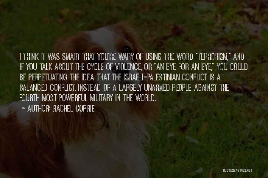 Rachel Corrie Quotes: I Think It Was Smart That You're Wary Of Using The Word Terrorism, And If You Talk About The Cycle