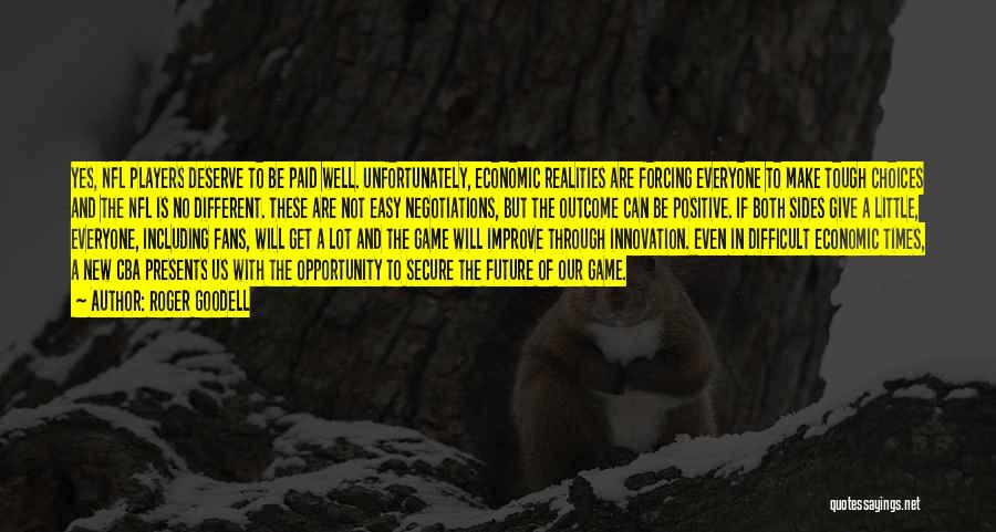 Roger Goodell Quotes: Yes, Nfl Players Deserve To Be Paid Well. Unfortunately, Economic Realities Are Forcing Everyone To Make Tough Choices And The