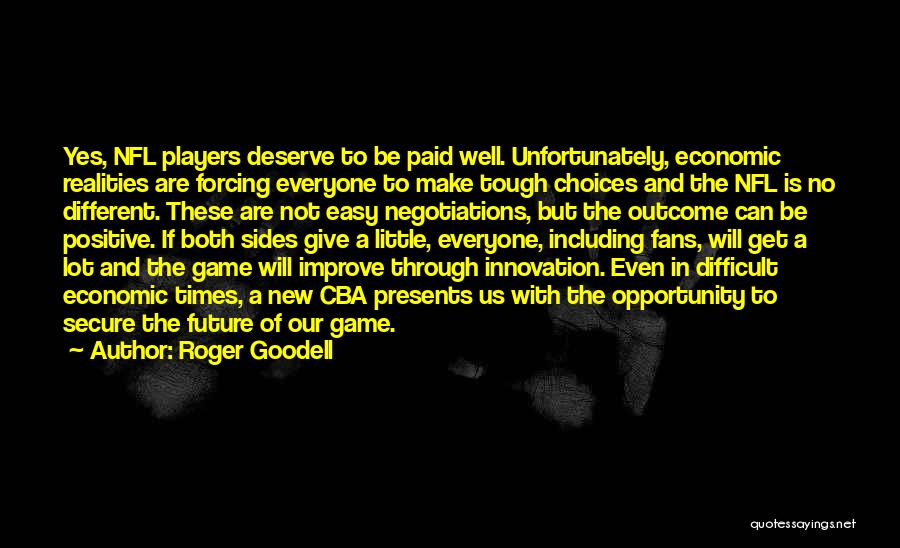 Roger Goodell Quotes: Yes, Nfl Players Deserve To Be Paid Well. Unfortunately, Economic Realities Are Forcing Everyone To Make Tough Choices And The