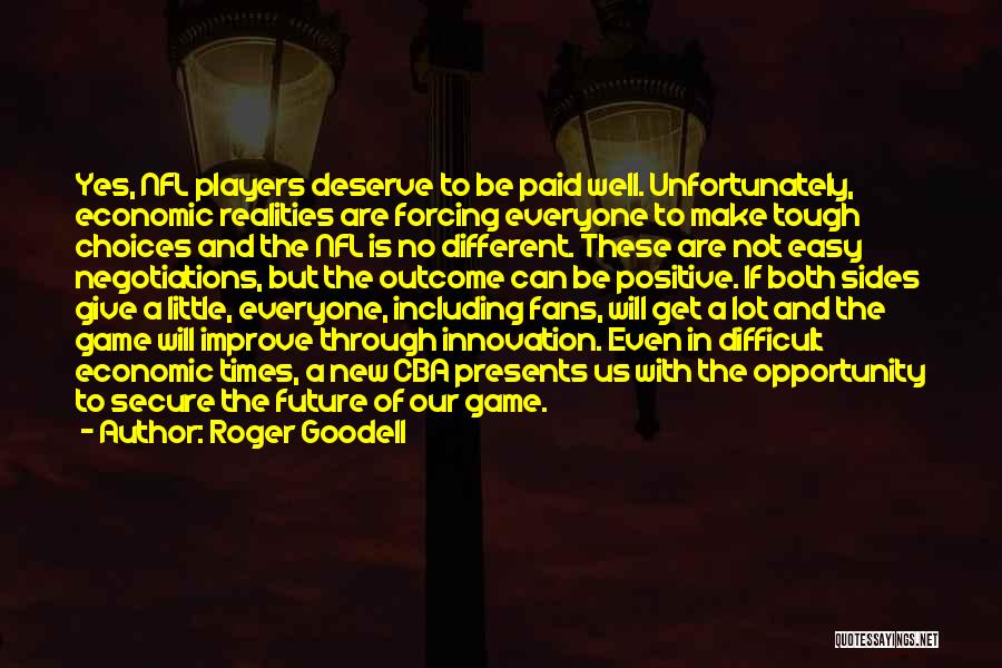 Roger Goodell Quotes: Yes, Nfl Players Deserve To Be Paid Well. Unfortunately, Economic Realities Are Forcing Everyone To Make Tough Choices And The