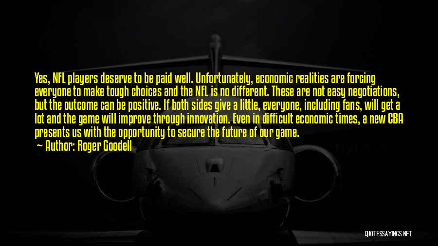 Roger Goodell Quotes: Yes, Nfl Players Deserve To Be Paid Well. Unfortunately, Economic Realities Are Forcing Everyone To Make Tough Choices And The