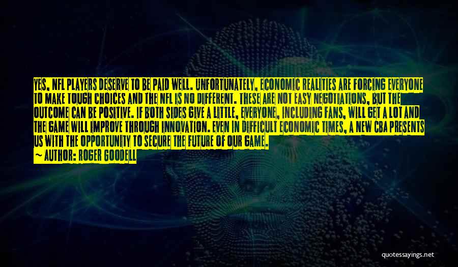 Roger Goodell Quotes: Yes, Nfl Players Deserve To Be Paid Well. Unfortunately, Economic Realities Are Forcing Everyone To Make Tough Choices And The