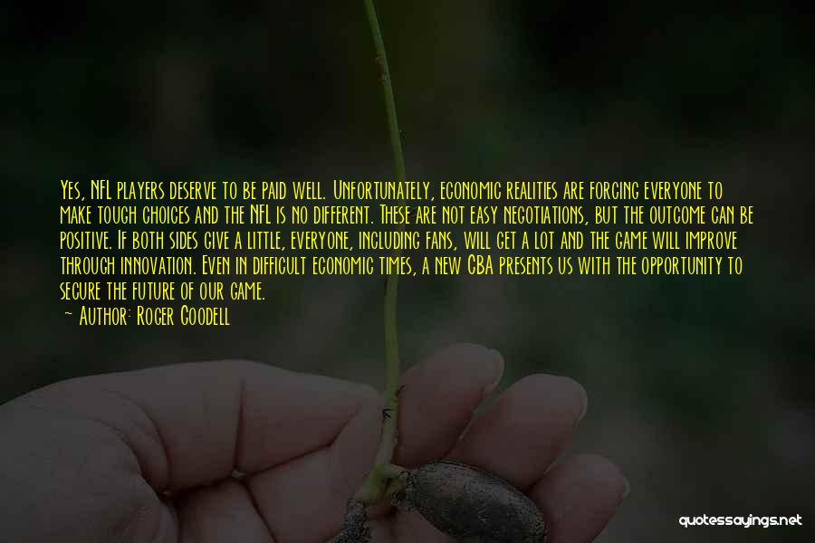 Roger Goodell Quotes: Yes, Nfl Players Deserve To Be Paid Well. Unfortunately, Economic Realities Are Forcing Everyone To Make Tough Choices And The