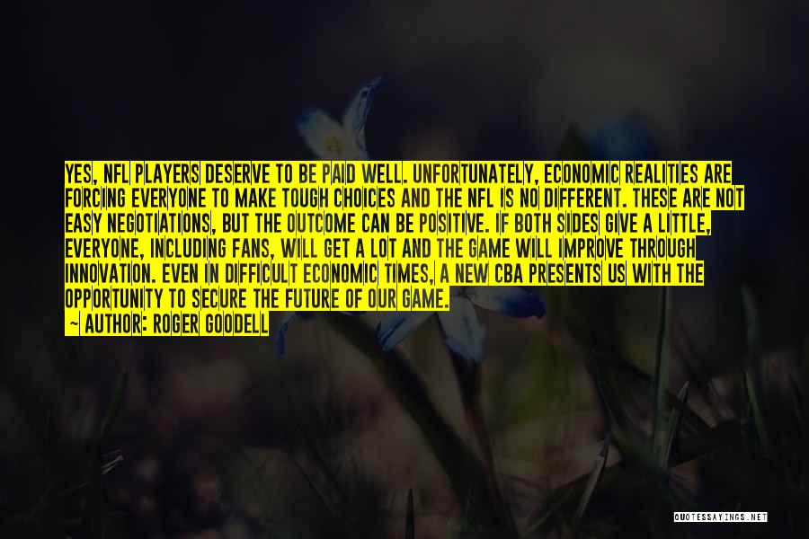 Roger Goodell Quotes: Yes, Nfl Players Deserve To Be Paid Well. Unfortunately, Economic Realities Are Forcing Everyone To Make Tough Choices And The