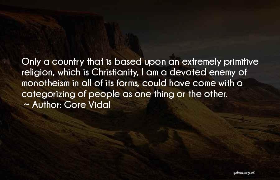 Gore Vidal Quotes: Only A Country That Is Based Upon An Extremely Primitive Religion, Which Is Christianity, I Am A Devoted Enemy Of