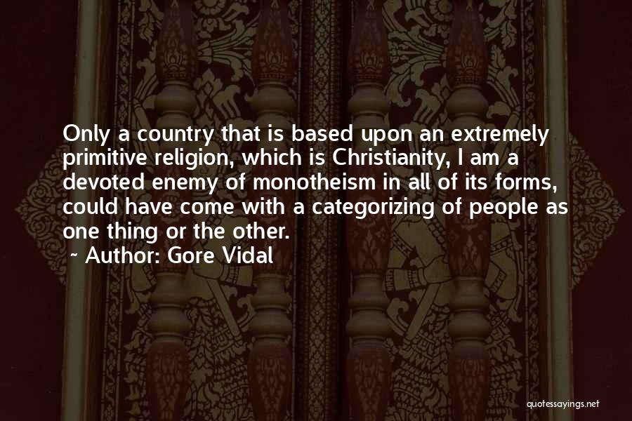 Gore Vidal Quotes: Only A Country That Is Based Upon An Extremely Primitive Religion, Which Is Christianity, I Am A Devoted Enemy Of