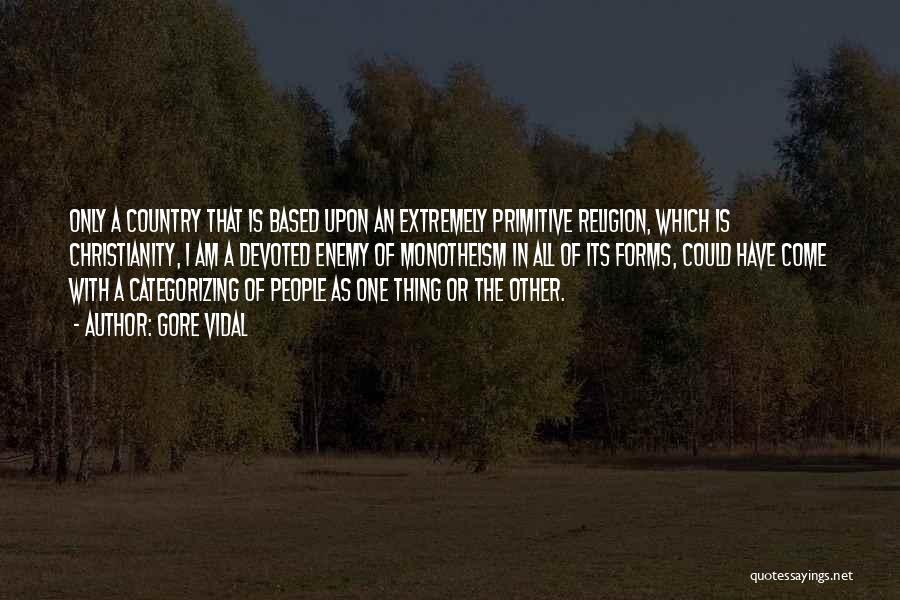 Gore Vidal Quotes: Only A Country That Is Based Upon An Extremely Primitive Religion, Which Is Christianity, I Am A Devoted Enemy Of