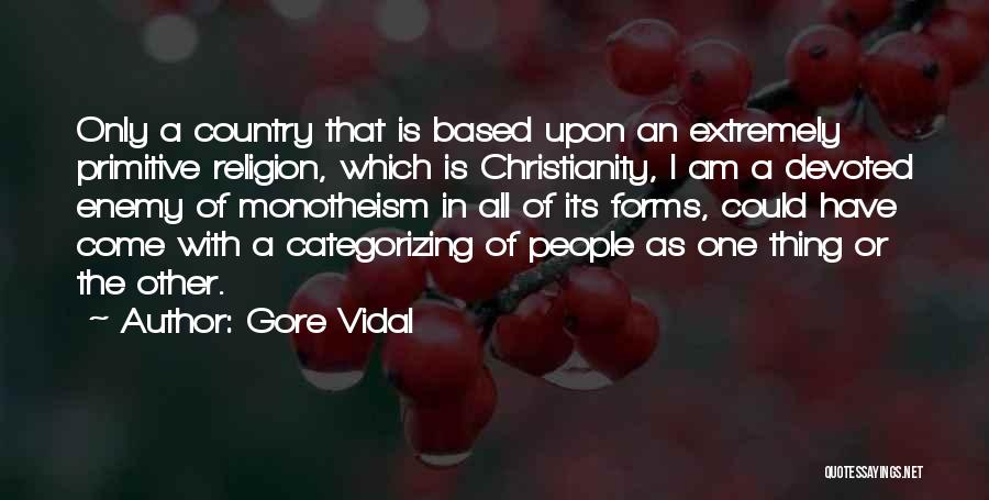 Gore Vidal Quotes: Only A Country That Is Based Upon An Extremely Primitive Religion, Which Is Christianity, I Am A Devoted Enemy Of