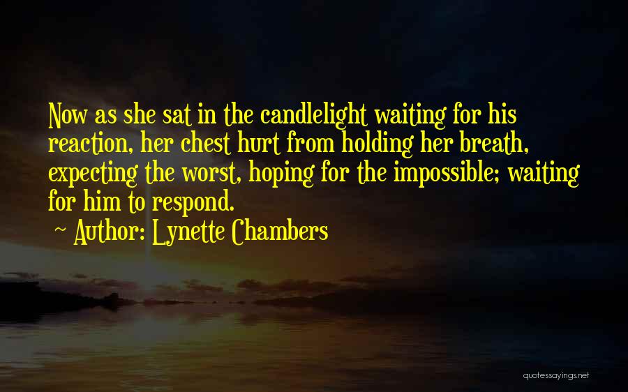 Lynette Chambers Quotes: Now As She Sat In The Candlelight Waiting For His Reaction, Her Chest Hurt From Holding Her Breath, Expecting The