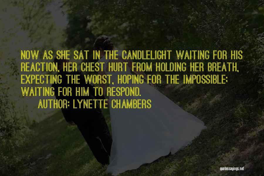 Lynette Chambers Quotes: Now As She Sat In The Candlelight Waiting For His Reaction, Her Chest Hurt From Holding Her Breath, Expecting The
