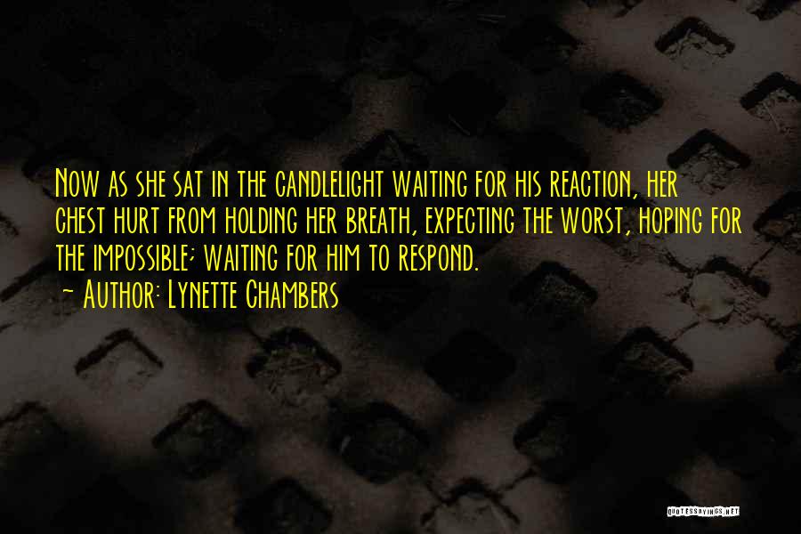 Lynette Chambers Quotes: Now As She Sat In The Candlelight Waiting For His Reaction, Her Chest Hurt From Holding Her Breath, Expecting The