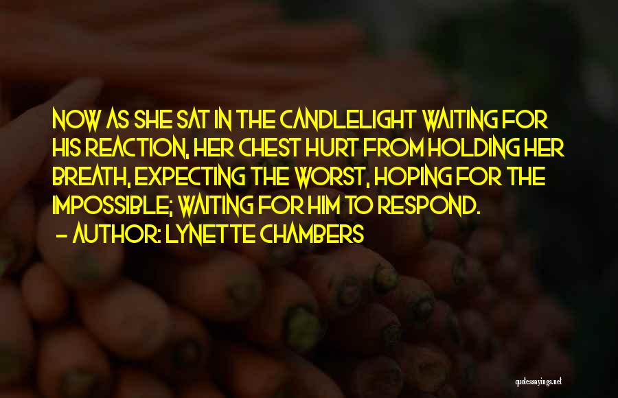 Lynette Chambers Quotes: Now As She Sat In The Candlelight Waiting For His Reaction, Her Chest Hurt From Holding Her Breath, Expecting The