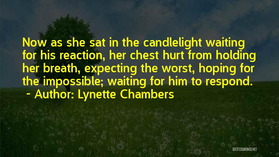 Lynette Chambers Quotes: Now As She Sat In The Candlelight Waiting For His Reaction, Her Chest Hurt From Holding Her Breath, Expecting The