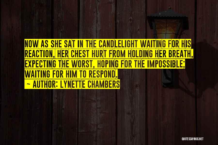 Lynette Chambers Quotes: Now As She Sat In The Candlelight Waiting For His Reaction, Her Chest Hurt From Holding Her Breath, Expecting The