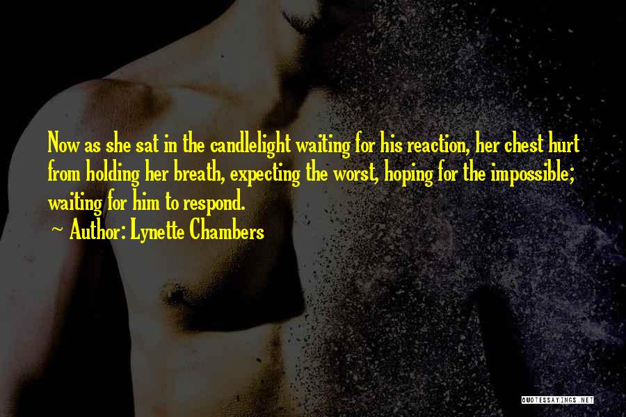 Lynette Chambers Quotes: Now As She Sat In The Candlelight Waiting For His Reaction, Her Chest Hurt From Holding Her Breath, Expecting The