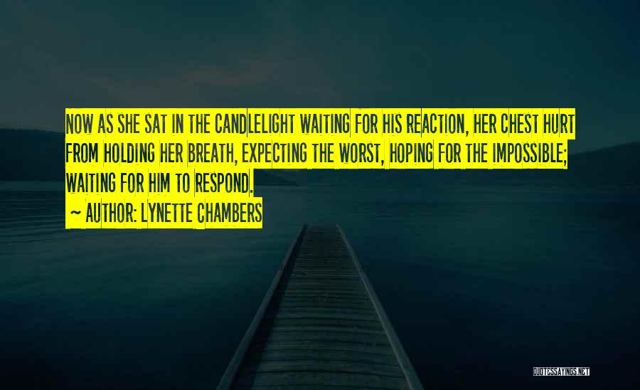 Lynette Chambers Quotes: Now As She Sat In The Candlelight Waiting For His Reaction, Her Chest Hurt From Holding Her Breath, Expecting The