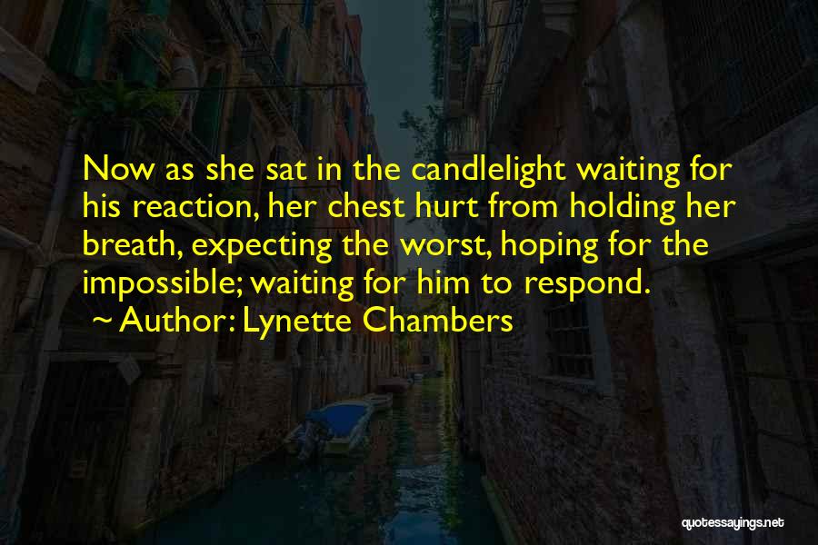 Lynette Chambers Quotes: Now As She Sat In The Candlelight Waiting For His Reaction, Her Chest Hurt From Holding Her Breath, Expecting The