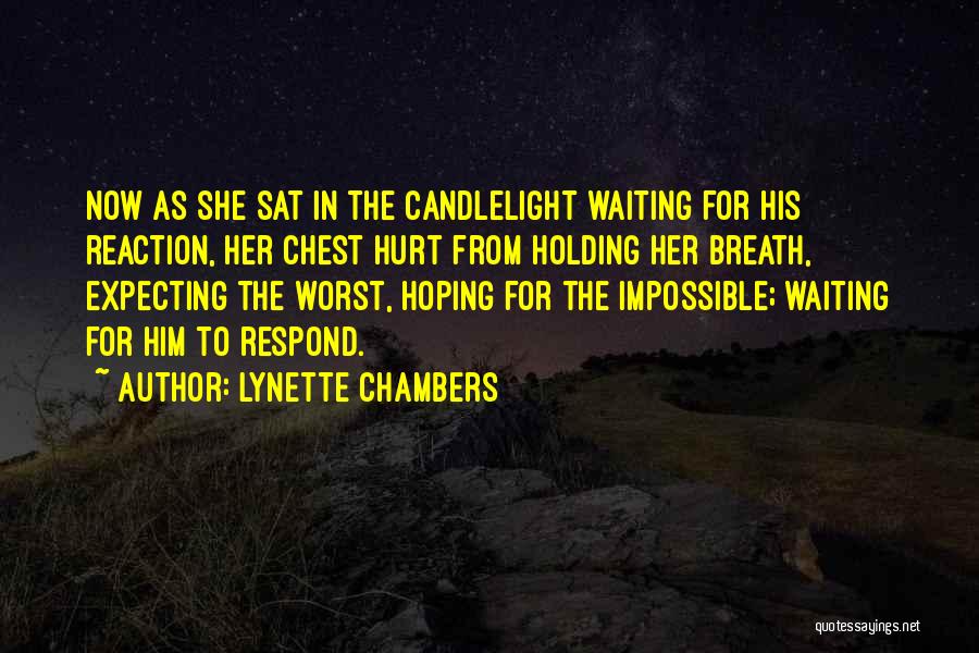 Lynette Chambers Quotes: Now As She Sat In The Candlelight Waiting For His Reaction, Her Chest Hurt From Holding Her Breath, Expecting The