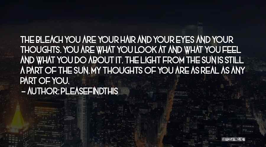 Pleasefindthis Quotes: The Bleach You Are Your Hair And Your Eyes And Your Thoughts. You Are What You Look At And What