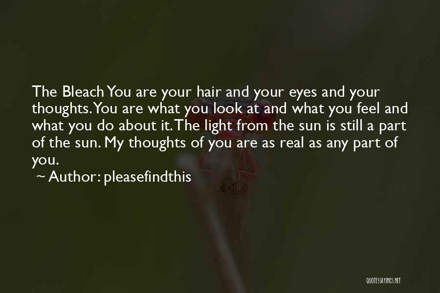 Pleasefindthis Quotes: The Bleach You Are Your Hair And Your Eyes And Your Thoughts. You Are What You Look At And What