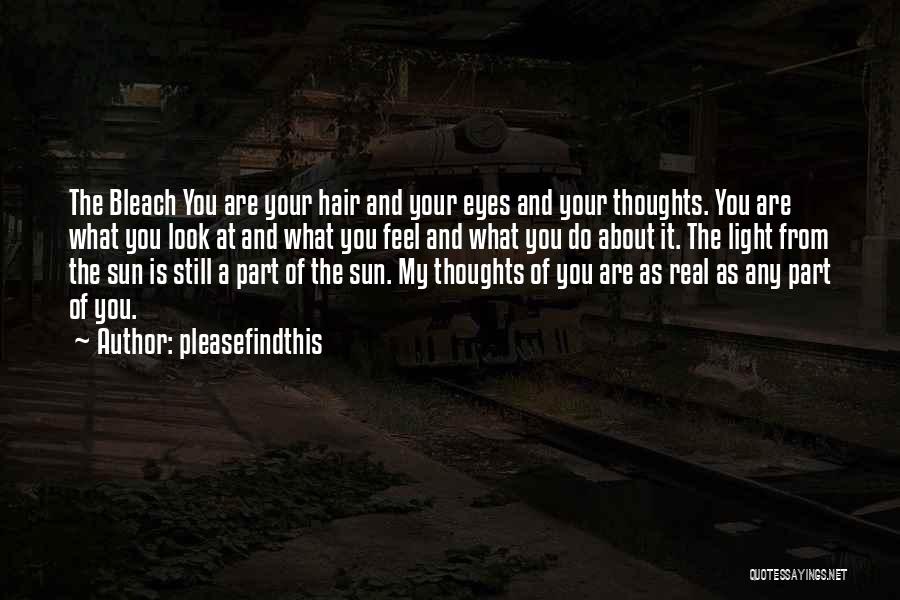 Pleasefindthis Quotes: The Bleach You Are Your Hair And Your Eyes And Your Thoughts. You Are What You Look At And What