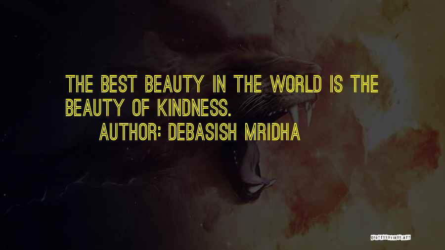 Debasish Mridha Quotes: The Best Beauty In The World Is The Beauty Of Kindness.