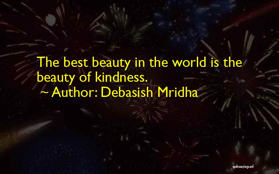 Debasish Mridha Quotes: The Best Beauty In The World Is The Beauty Of Kindness.