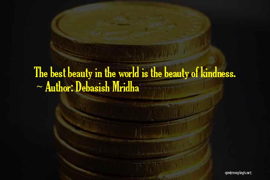 Debasish Mridha Quotes: The Best Beauty In The World Is The Beauty Of Kindness.