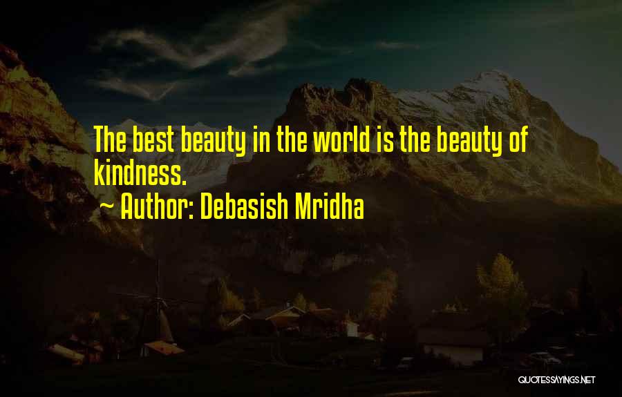 Debasish Mridha Quotes: The Best Beauty In The World Is The Beauty Of Kindness.