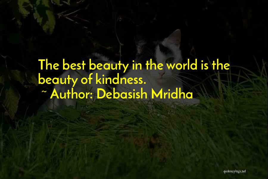 Debasish Mridha Quotes: The Best Beauty In The World Is The Beauty Of Kindness.