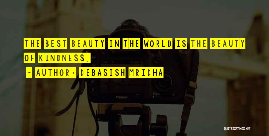 Debasish Mridha Quotes: The Best Beauty In The World Is The Beauty Of Kindness.