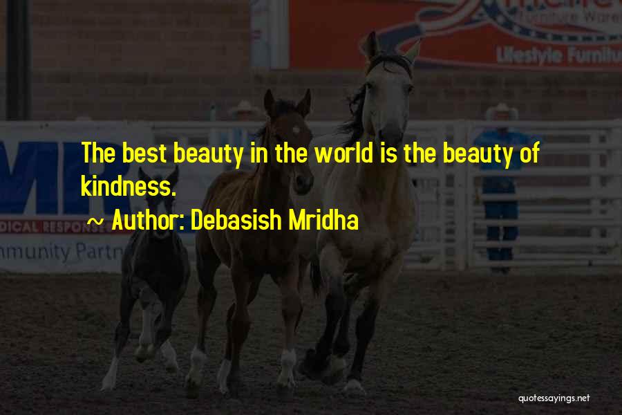 Debasish Mridha Quotes: The Best Beauty In The World Is The Beauty Of Kindness.