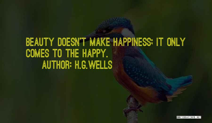 H.G.Wells Quotes: Beauty Doesn't Make Happiness; It Only Comes To The Happy.