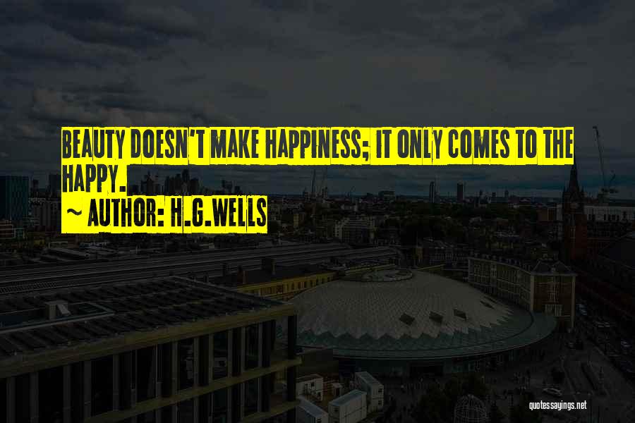 H.G.Wells Quotes: Beauty Doesn't Make Happiness; It Only Comes To The Happy.