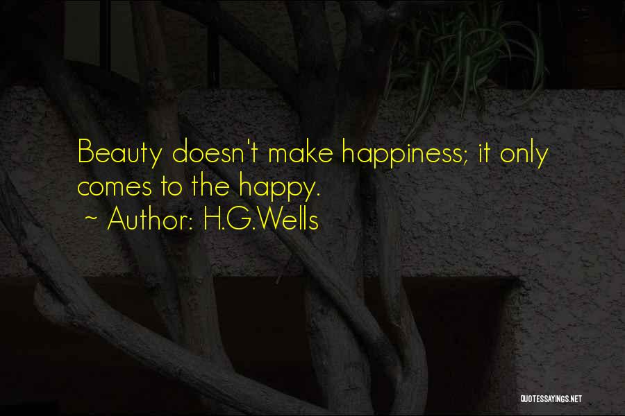 H.G.Wells Quotes: Beauty Doesn't Make Happiness; It Only Comes To The Happy.