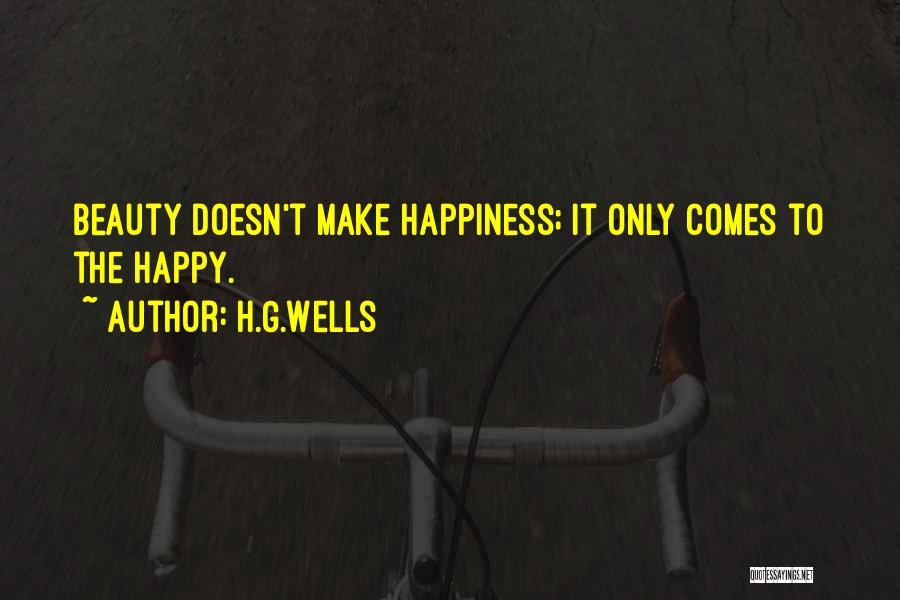 H.G.Wells Quotes: Beauty Doesn't Make Happiness; It Only Comes To The Happy.