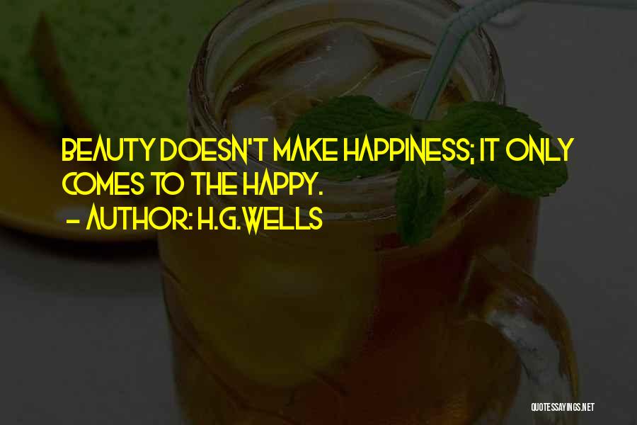 H.G.Wells Quotes: Beauty Doesn't Make Happiness; It Only Comes To The Happy.