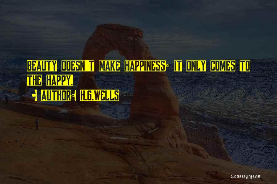 H.G.Wells Quotes: Beauty Doesn't Make Happiness; It Only Comes To The Happy.