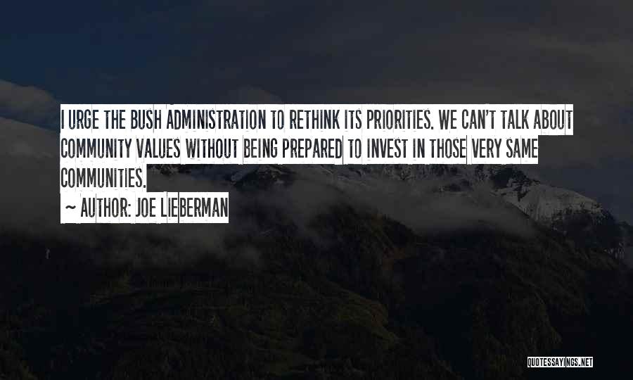 Joe Lieberman Quotes: I Urge The Bush Administration To Rethink Its Priorities. We Can't Talk About Community Values Without Being Prepared To Invest