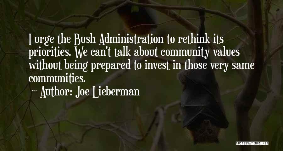 Joe Lieberman Quotes: I Urge The Bush Administration To Rethink Its Priorities. We Can't Talk About Community Values Without Being Prepared To Invest