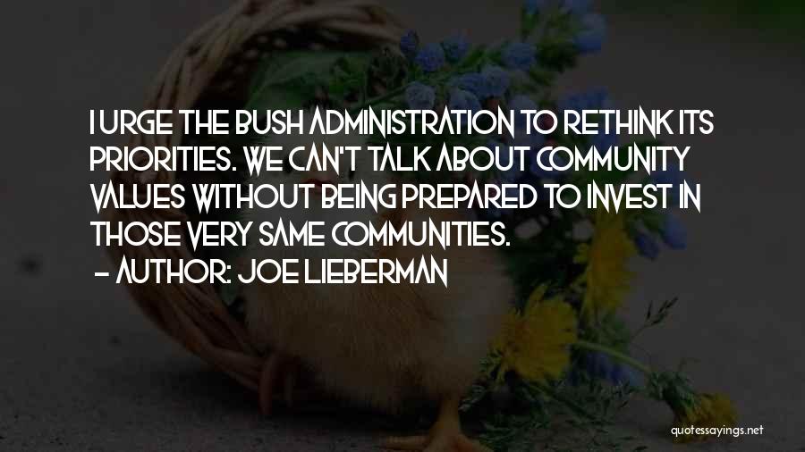 Joe Lieberman Quotes: I Urge The Bush Administration To Rethink Its Priorities. We Can't Talk About Community Values Without Being Prepared To Invest