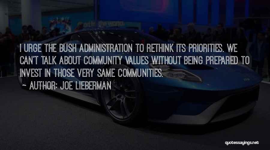 Joe Lieberman Quotes: I Urge The Bush Administration To Rethink Its Priorities. We Can't Talk About Community Values Without Being Prepared To Invest