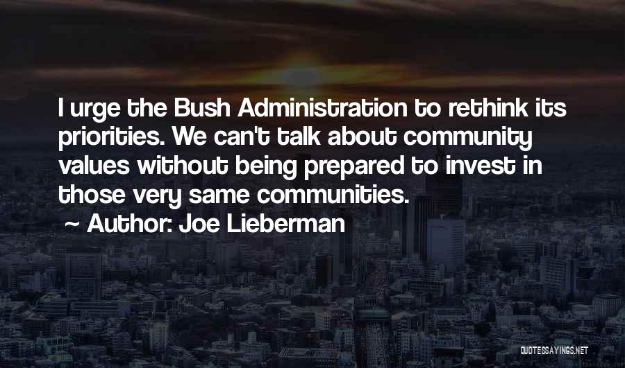 Joe Lieberman Quotes: I Urge The Bush Administration To Rethink Its Priorities. We Can't Talk About Community Values Without Being Prepared To Invest