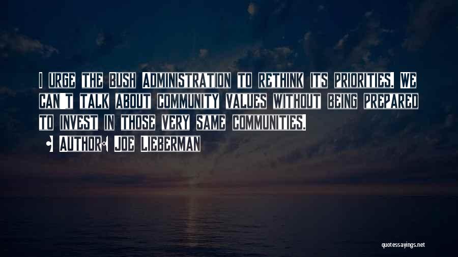 Joe Lieberman Quotes: I Urge The Bush Administration To Rethink Its Priorities. We Can't Talk About Community Values Without Being Prepared To Invest