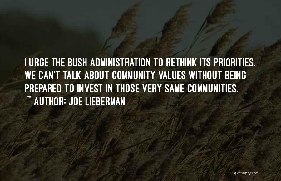 Joe Lieberman Quotes: I Urge The Bush Administration To Rethink Its Priorities. We Can't Talk About Community Values Without Being Prepared To Invest