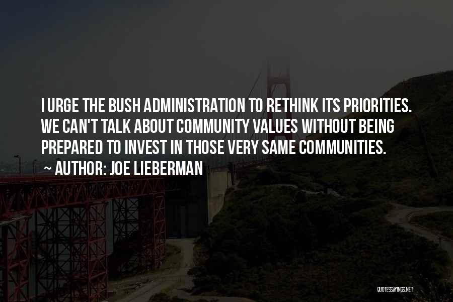 Joe Lieberman Quotes: I Urge The Bush Administration To Rethink Its Priorities. We Can't Talk About Community Values Without Being Prepared To Invest