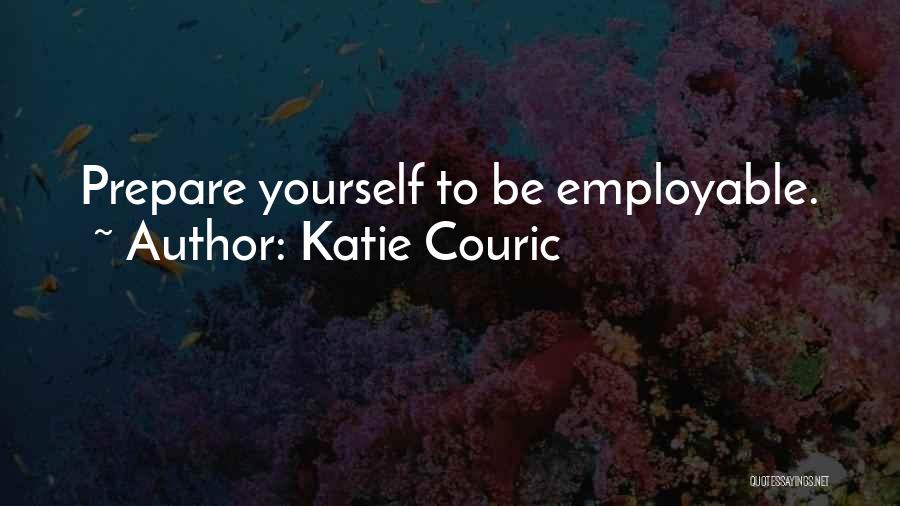 Katie Couric Quotes: Prepare Yourself To Be Employable.
