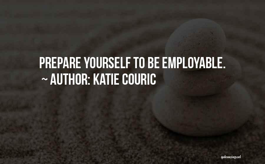 Katie Couric Quotes: Prepare Yourself To Be Employable.